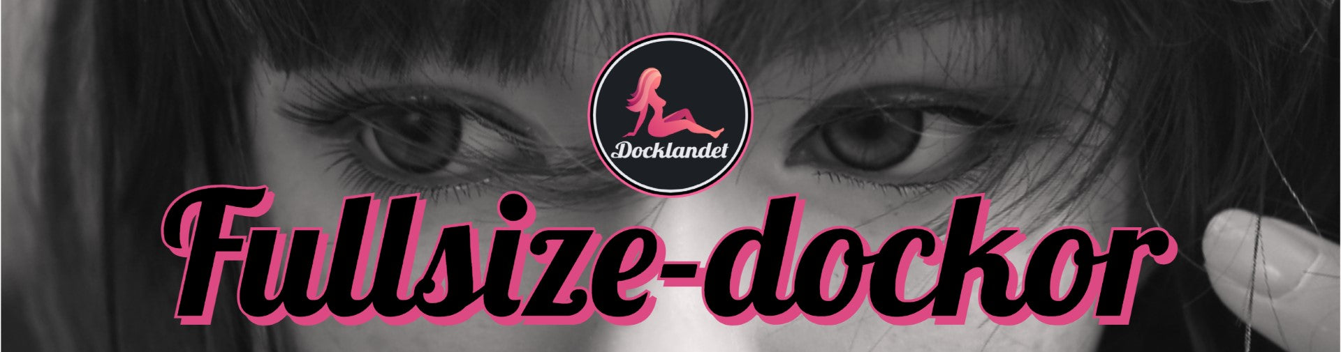 Full-size sex doll från Docklandet. För dig som söker en realistisk sex doll så är en docka i full-size ett bra val. Våra långa sex doll's i denna kollektion är alla väldigt realistiska. På bilden syns en full-size sex doll i närbild, vackra kvinno-ögon i svart-vitt filter med Docklandet-logo och text "Fullsize-dockor". 